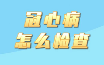 【名醫(yī)面對(duì)面之心臟100問(wèn)】冠心病怎么檢查