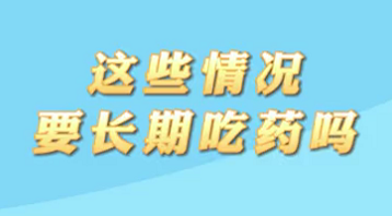 【名醫(yī)面對面之心臟100問】這些情況要長期吃藥嗎？