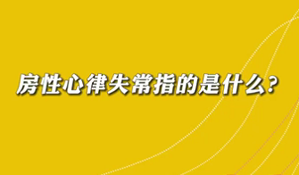 【名醫(yī)面對面之心臟100問】房性心律失常是指什么？