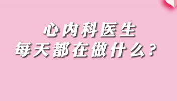 【名醫(yī)面對(duì)面之心臟100問(wèn)】心內(nèi)科醫(yī)生每天都在做什么？