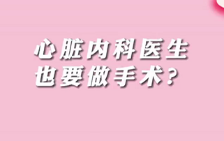 【名醫(yī)面對(duì)面之心臟100問(wèn)】心臟內(nèi)科醫(yī)生也要做手術(shù)？