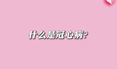 【名醫(yī)面對(duì)面之心臟100問(wèn)】什么是冠心??？