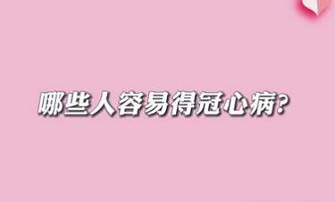 【名醫(yī)面對(duì)面之心臟100問(wèn)】哪些人容易得冠心病？