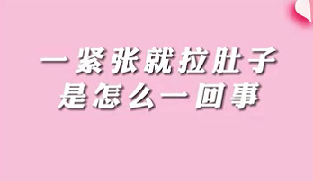 【名醫(yī)面對面之消化100問】一緊張就拉肚子是怎么回事？