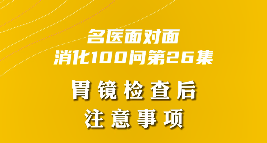 【名醫(yī)面對面之消化100問】胃鏡檢查后注意事項