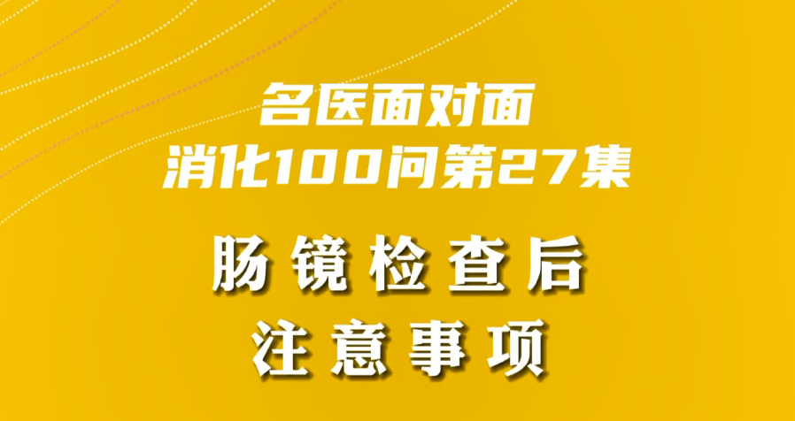 【名醫(yī)面對(duì)面之消化100問(wèn)】腸鏡檢查后注意事項(xiàng)